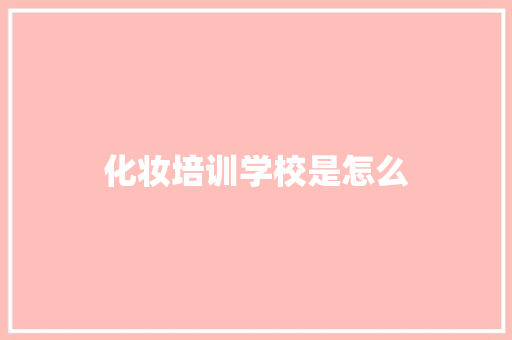 化妆培训学校是怎么 写作素材