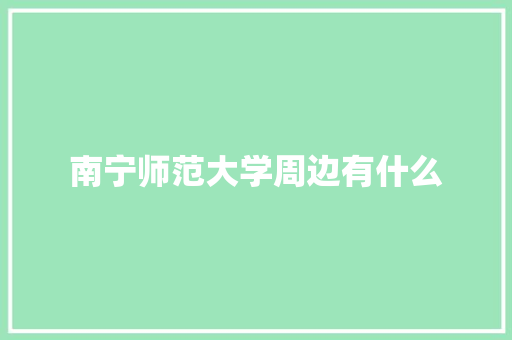 南宁师范大学周边有什么