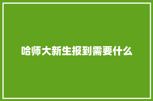 哈师大新生报到需要什么