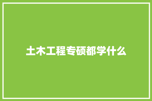 土木工程专硕都学什么