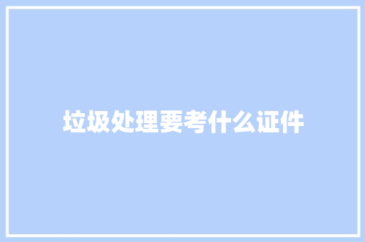 垃圾处理要考什么证件