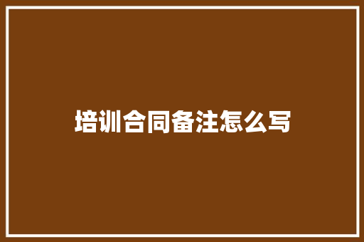 培训合同备注怎么写