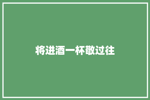 将进酒一杯敬过往 诗歌创作