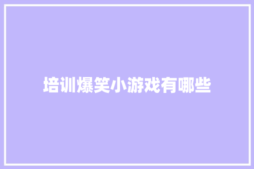 培训爆笑小游戏有哪些