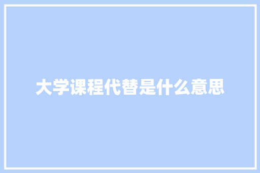 大学课程代替是什么意思