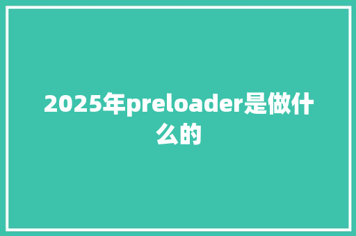 2025年preloader是做什么的