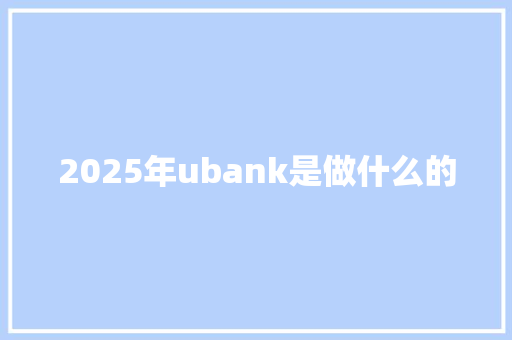 2025年ubank是做什么的
