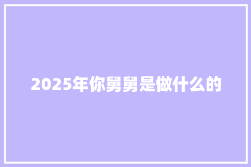 2025年你舅舅是做什么的