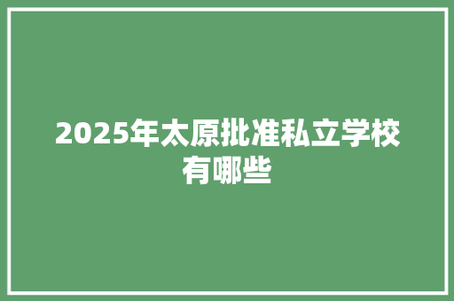 2025年太原批准私立学校有哪些