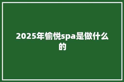 2025年愉悦spa是做什么的