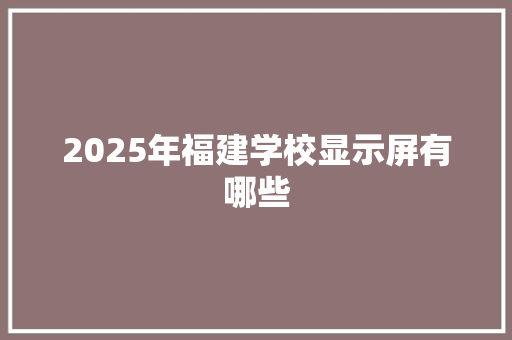 2025年福建学校显示屏有哪些