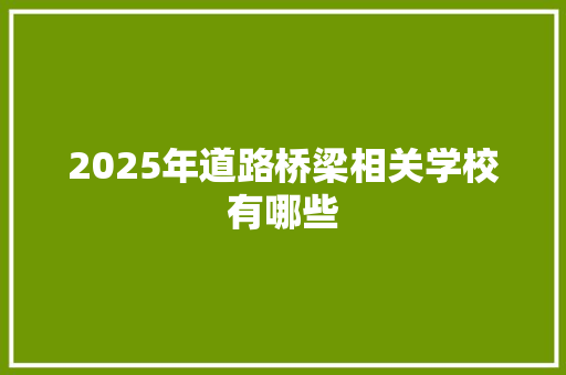 2025年道路桥梁相关学校有哪些