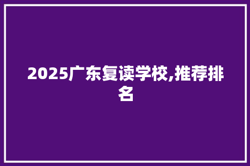 2025广东复读学校,推荐排名