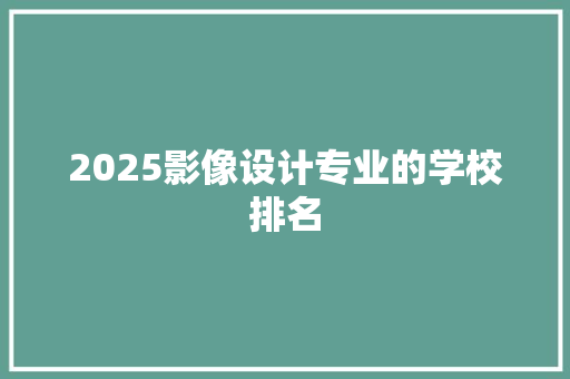 2025影像设计专业的学校排名