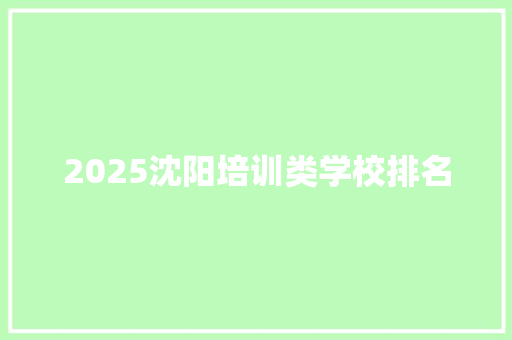 2025沈阳培训类学校排名