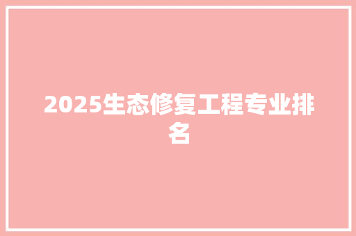 2025生态修复工程专业排名