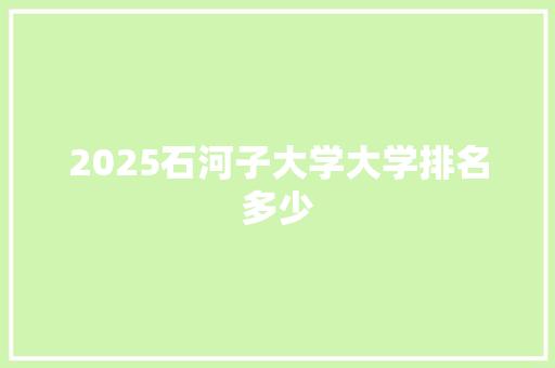 2025石河子大学大学排名多少