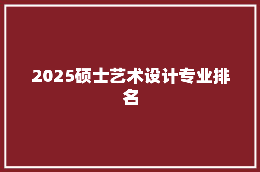 2025硕士艺术设计专业排名