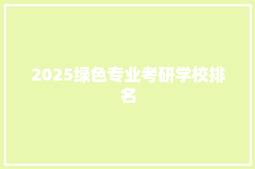 2025绿色专业考研学校排名