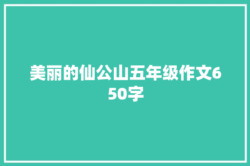 美丽的仙公山五年级作文650字