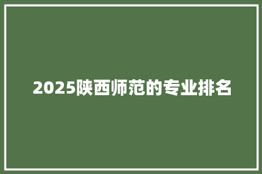 2025陕西师范的专业排名