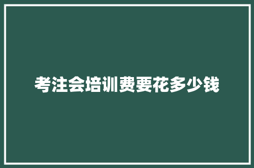 考注会培训费要花多少钱