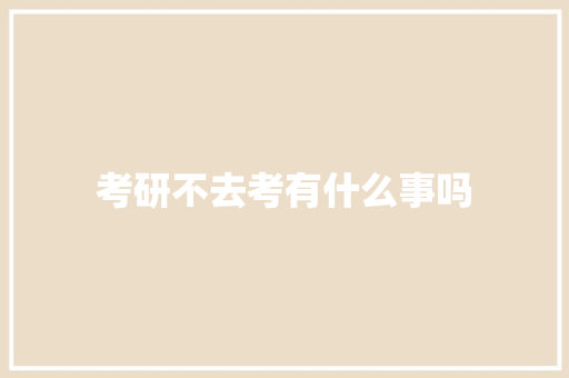 考研不去考有什么事吗