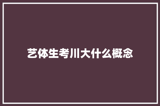 艺体生考川大什么概念