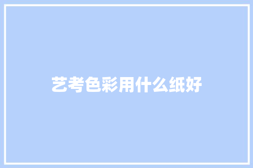 艺考色彩用什么纸好