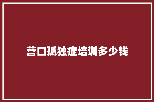 营口孤独症培训多少钱