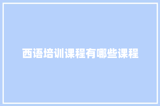 西语培训课程有哪些课程