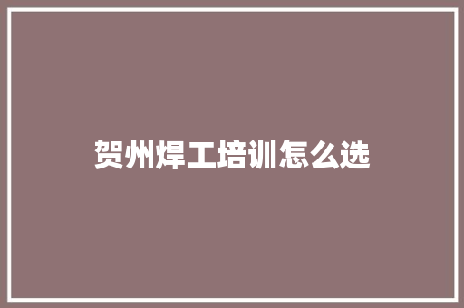 贺州焊工培训怎么选