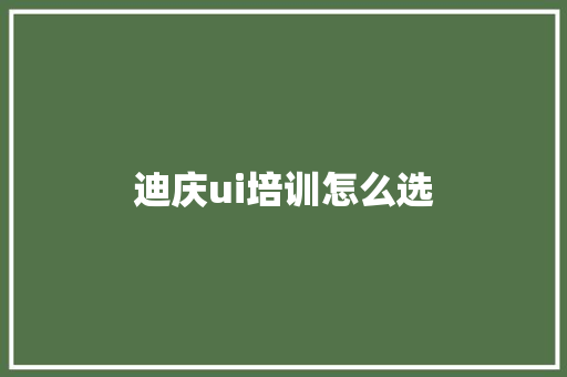 迪庆ui培训怎么选