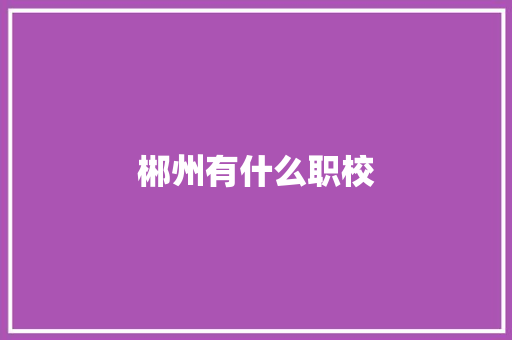 郴州有什么职校