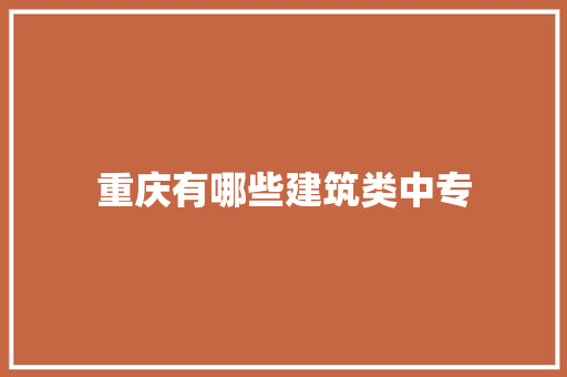 重庆有哪些建筑类中专