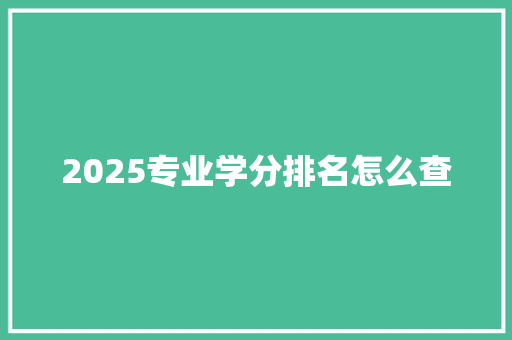 2025专业学分排名怎么查