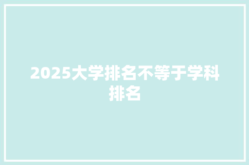 2025大学排名不等于学科排名