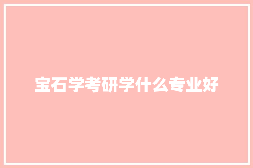 宝石学考研学什么专业好