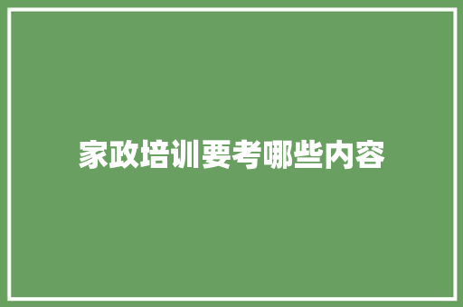 家政培训要考哪些内容