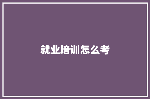就业培训怎么考