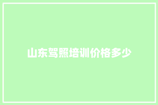 山东驾照培训价格多少
