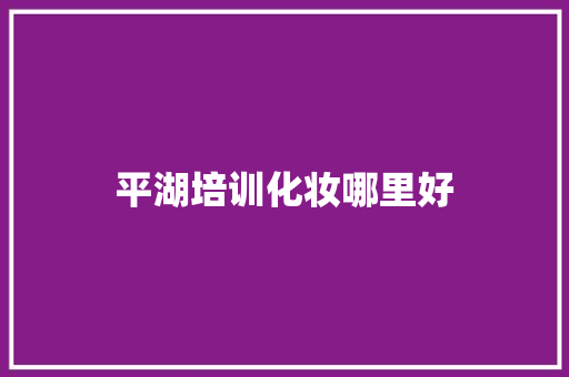 平湖培训化妆哪里好