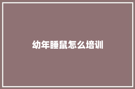 幼年睡鼠怎么培训