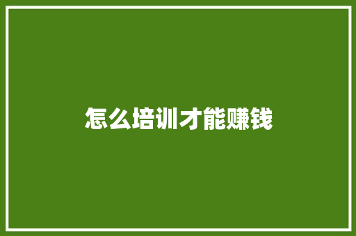 怎么培训才能赚钱