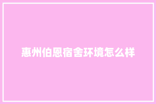 惠州伯恩宿舍环境怎么样