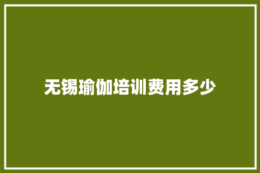 无锡瑜伽培训费用多少 范文赏析