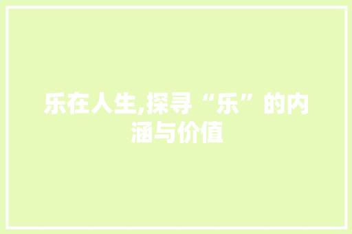 乐在人生,探寻“乐”的内涵与价值