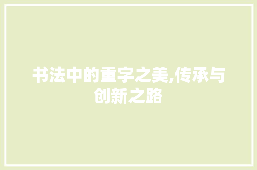 书法中的重字之美,传承与创新之路