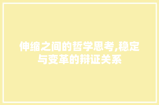 伸缩之间的哲学思考,稳定与变革的辩证关系