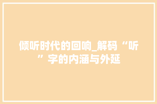 倾听时代的回响_解码“听”字的内涵与外延